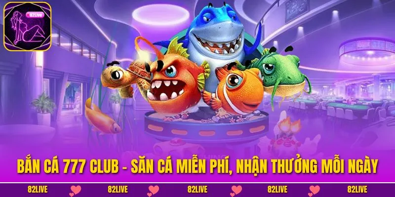 Bắn Cá 777 Club
