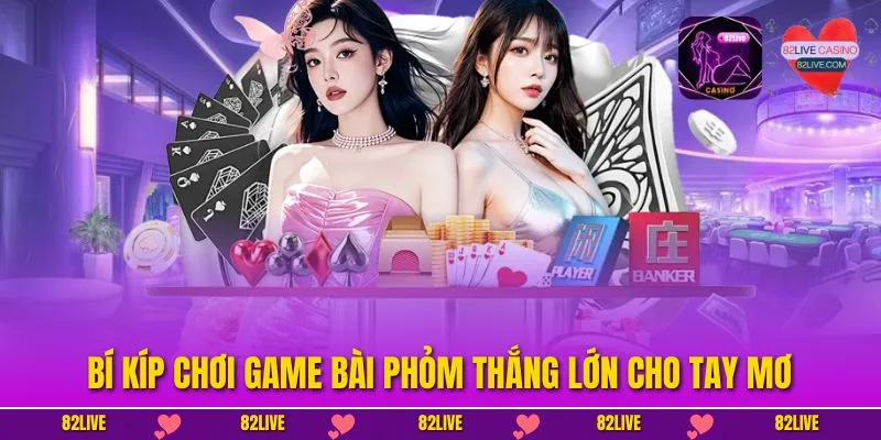 Bí kíp chơi game bài phỏm thắng lớn cho tay mơ