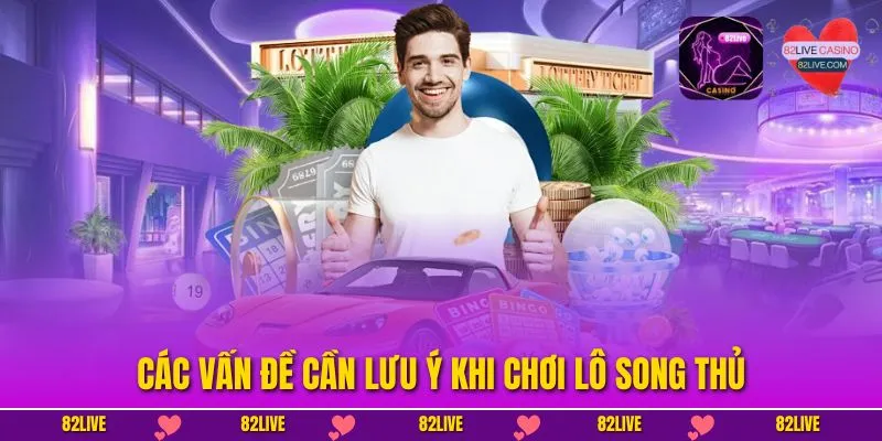 Các vấn đề cần lưu ý khi chơi lô song thủ