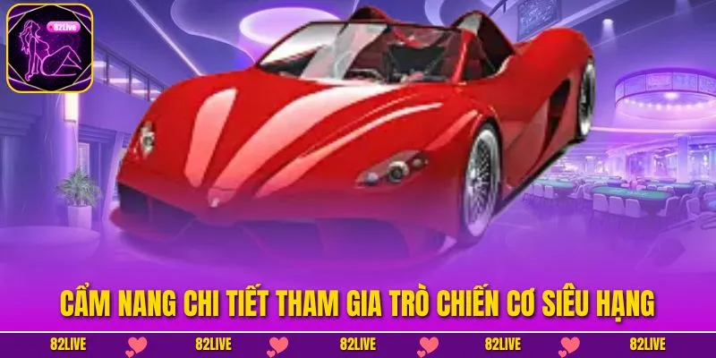 Cẩm nang chi tiết tham gia trò Chiến Cơ Siêu Hạng