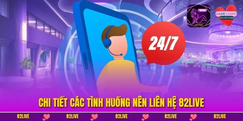 Chi tiết các tình huống nên liên hệ 82LIVE