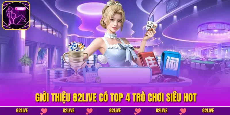 Giới thiệu 82LIVE có TOP 4 trò chơi siêu hot