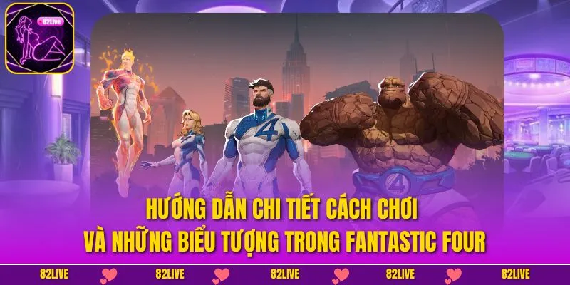 Hướng dẫn chi tiết cách chơi và những biểu tượng trong Fantastic Four