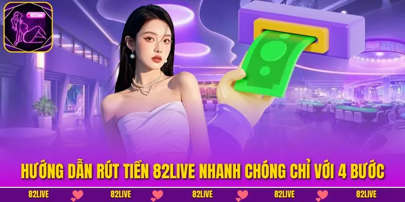 Hướng dẫn rút tiền 82LIVE nhanh chóng chỉ với 4 bước