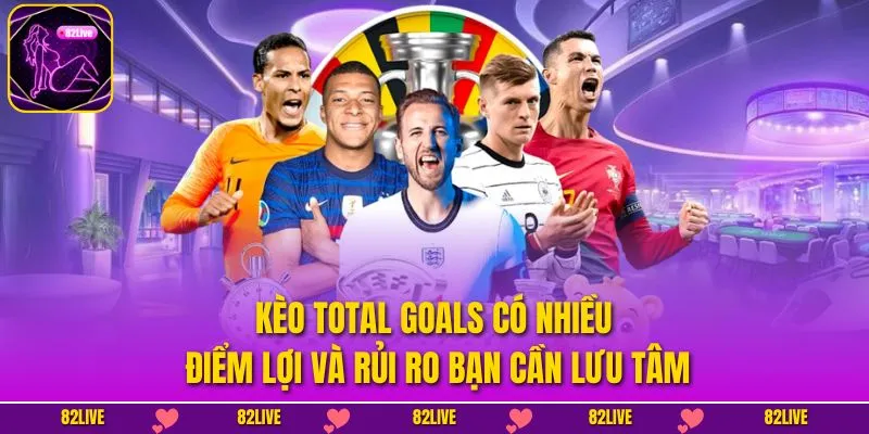 Kèo Total Goals có nhiều điểm lợi và rủi ro bạn cần lưu tâm
