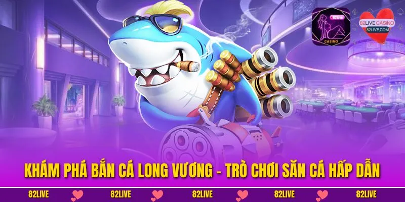 Khám phá bắn cá Long Vương – Trò chơi săn cá hấp dẫn.