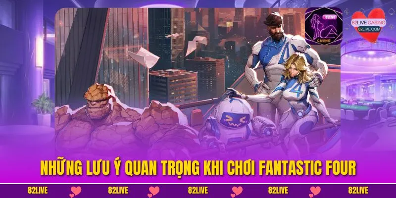 Những lưu ý quan trọng khi chơi Fantastic Four