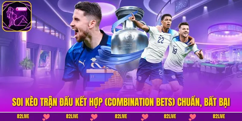 Soi Kèo Trận Đấu Kết Hợp (Combination Bets)