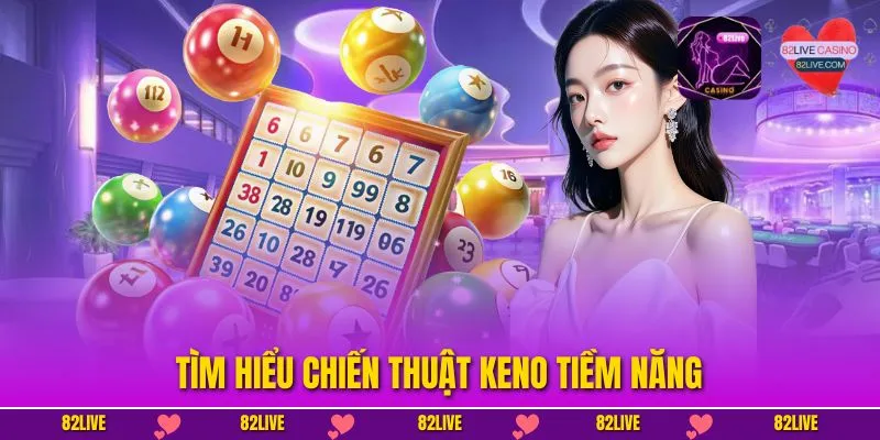 Tìm hiểu chiến thuật Keno tiềm năng