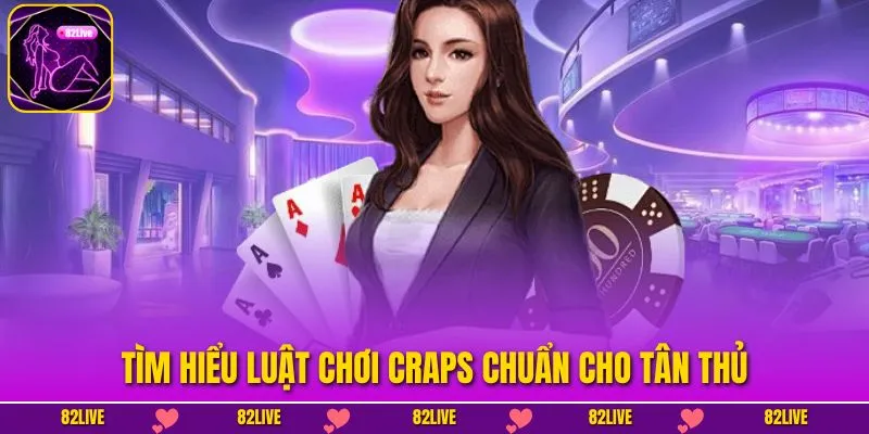 Tìm hiểu luật chơi Craps chuẩn cho tân thủ