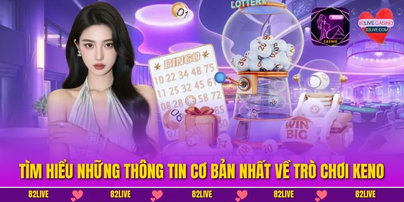 Tìm hiểu những thông tin cơ bản nhất về trò chơi Keno