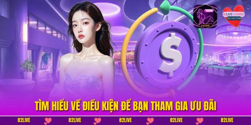 Tìm hiểu về điều kiện để bạn tham gia ưu đãi