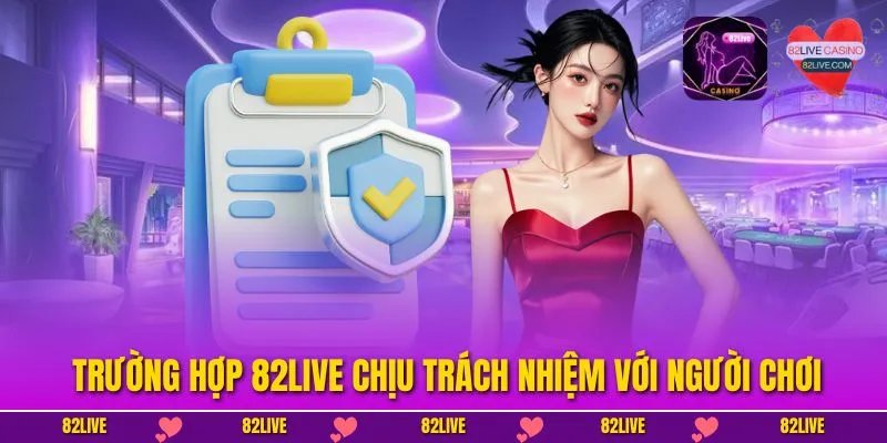 Trường hợp 82LIVE chịu trách nhiệm với người chơi