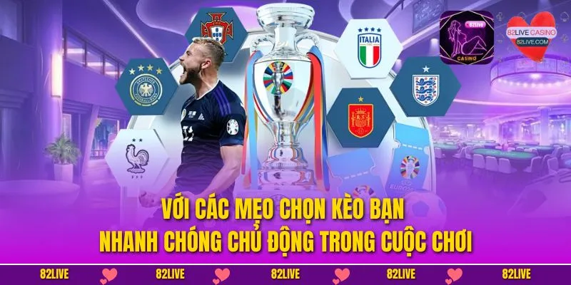 Với các mẹo chọn kèo bạn nhanh chóng chủ động trong cuộc chơi