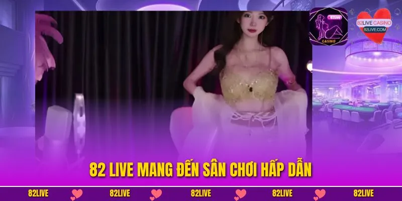 82 live mang đến sân chơi hấp dẫn
