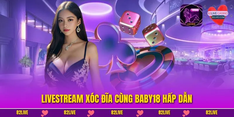 Livestream xóc đĩa cùng Baby18 hấp dẫn